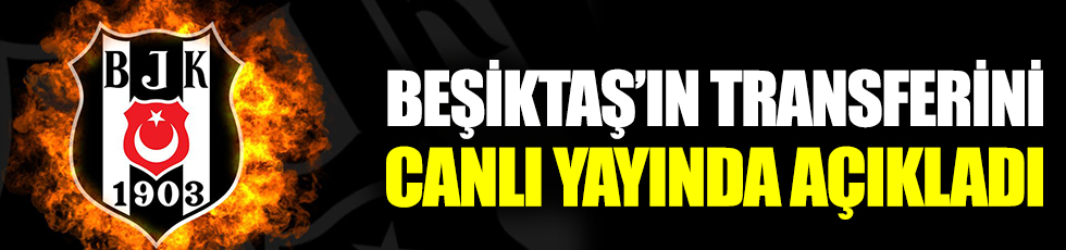Beşiktaş'ın yeni transferini canlı yayında açıkladı