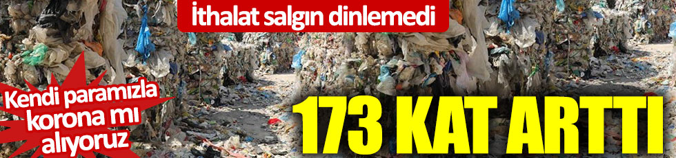 Kendi paramızla korona mı alıyoruz: Türkiye'nin plastik atık ithalatı 173 kat arttı