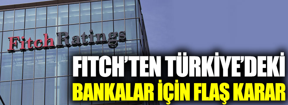 Fitch’ten Türkiye’deki bankalar için flaş karar