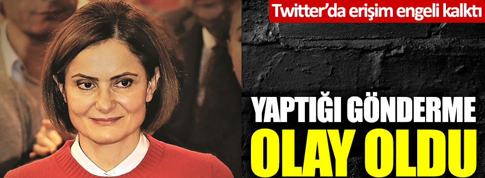 Twitter'da erişim engeli kalkan CHP'li Canan Kaftancıoğlu'nun yaptığı gönderme olay oldu