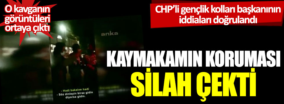 CHP'li gençlik kolları başkanının iddiaları doğrulandı: Kaymakamın koruması silah çekti