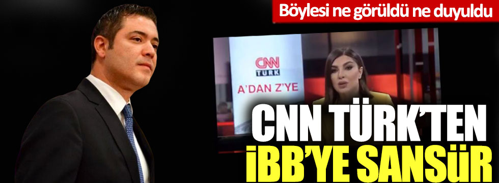 Böylesi ne görüldü, ne duyuldu: CNN Türk’ten İBB’ye sansür!