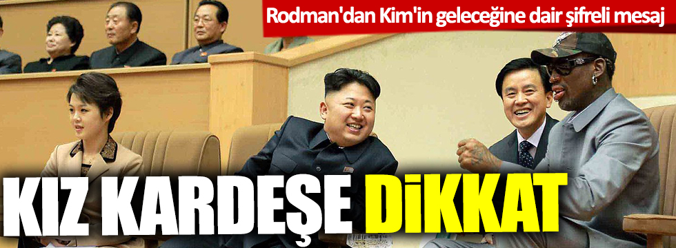 Rodman'dan Kim'in geleceğine dair şifreli mesaj: Kız kardeşe dikkat