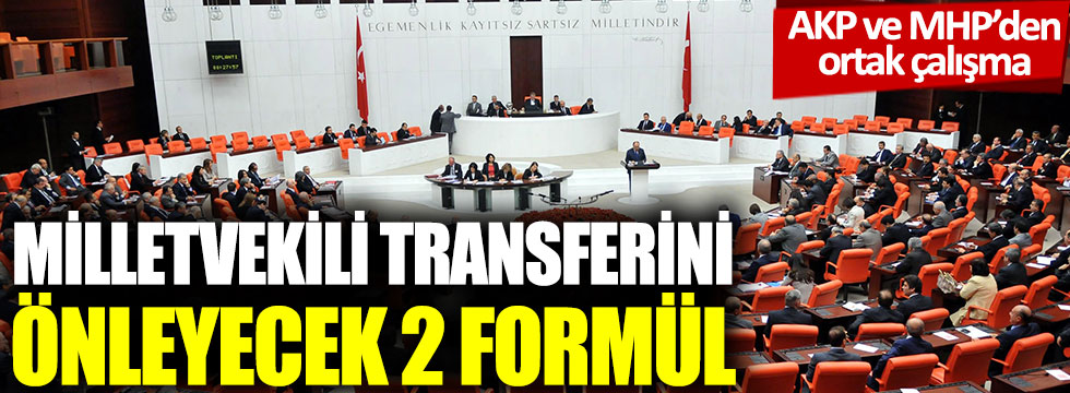 AKP ve MHP’den ortak çalışma: Milletvekili transferini önleyecek 2 formül