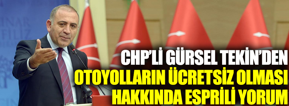 CHP'li Gürsel Tekin'den otoyolların ücretsiz olması hakkında esprili yorum