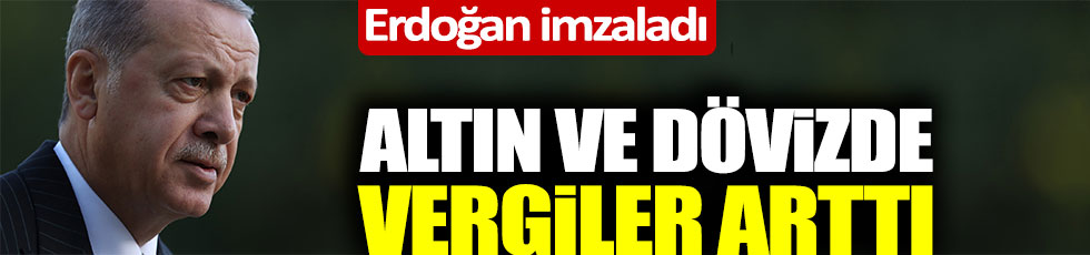 Son dakika: Tayyip Erdoğan imzaladı, altın ve dövizde vergiler arttı!
