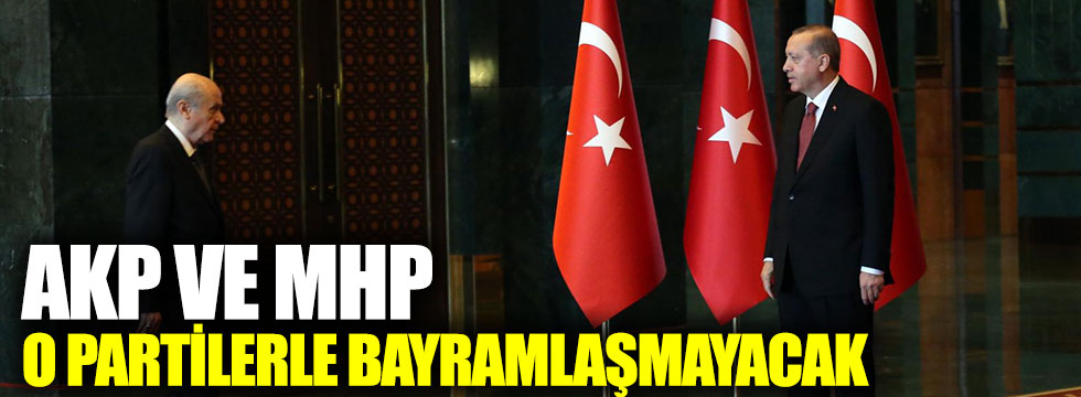 AKP ve MHP o partilerle bayramlaşmayacak