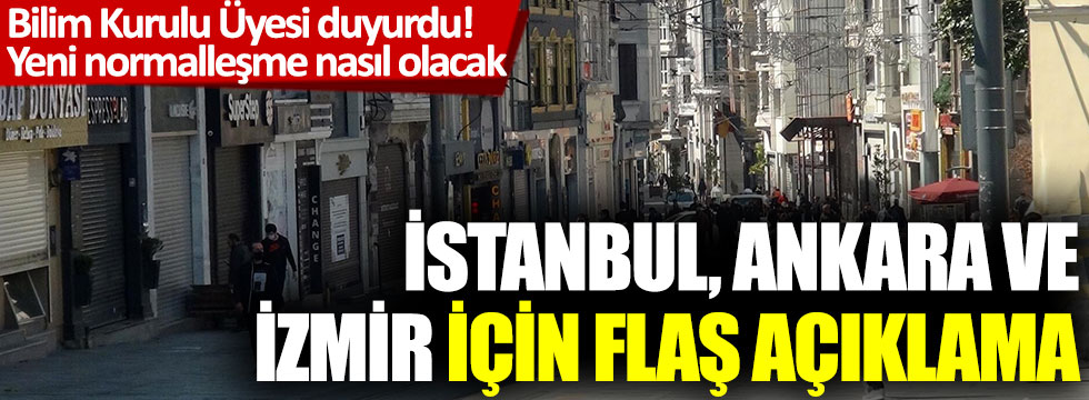 Yeni normalleşme nasıl olacak? İstanbul, Ankara ve İzmir için flaş açıklama