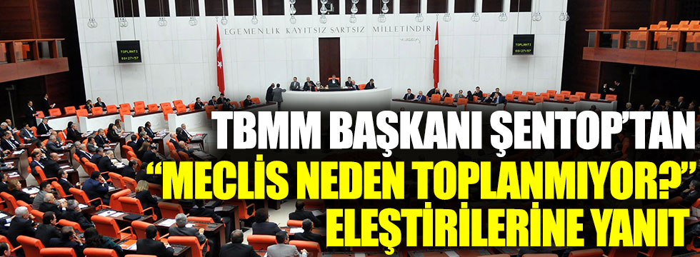 Meclis Başkanı Mustafa Şentop’tan, “Meclis neden toplanmıyor?” eleştirilerine yanıt