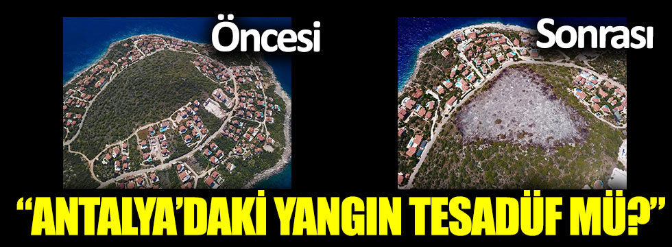 “Antalya’daki yangın tesadüf mü?”