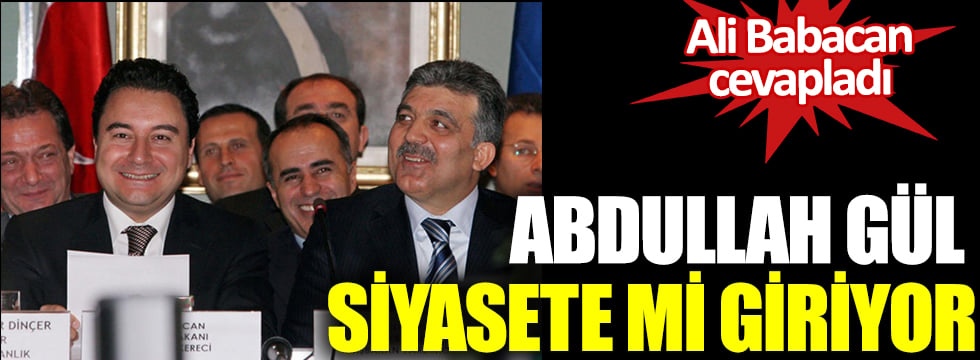 Abdullah Gül siyasete mi giriyor? Ali Babacan cevapladı