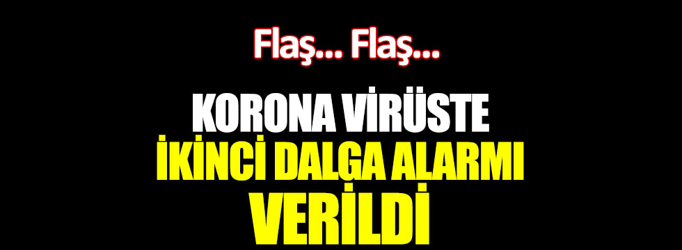 Korona virüste ikinci dalga alarmı!