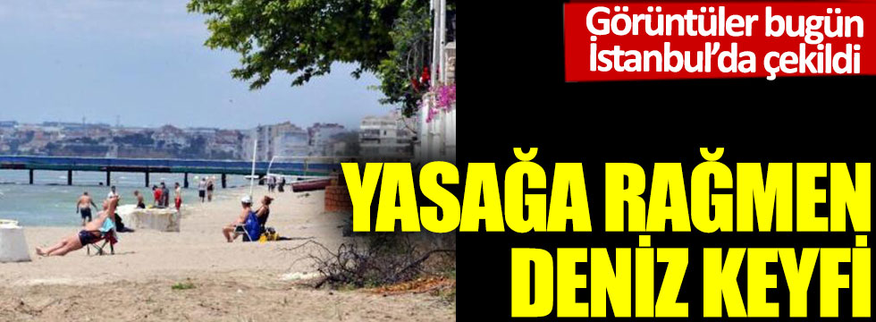 Görüntüler bugün İstanbul'da çekildi: Yasağa rağmen deniz keyfi