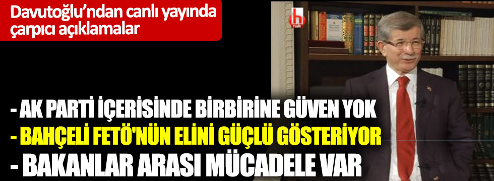Ahmet Davutoğlu canlı yayında konuştu: AKP içinde güven yok, Bakanlar arası mücadele var