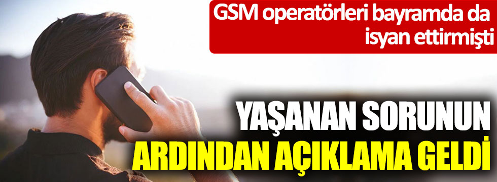 GSM operatörleri Turkcell, Vodafone, Türk Telekom bayramda da isyan ettirmişti; Yaşanan sorunun ardından açıklama geldi