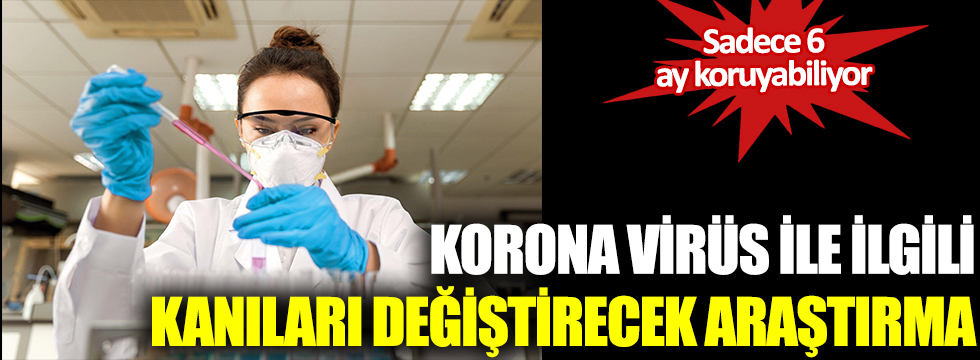 Sadece 6 ay koruyabiliyor: Korona virüs ile ilgili kanıları değiştirecek araştırma