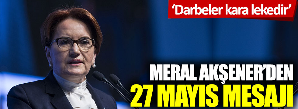 Meral Akşener'den 27 Mayıs mesajı: Darbeler kara lekedir