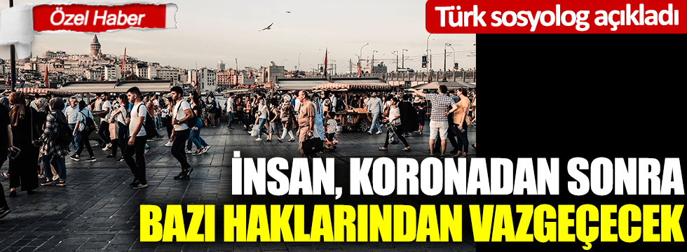 Türk sosyolog açıkladı: İnsan, koronadan sonra bazı haklarından vazgeçecek