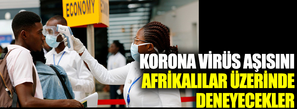 Korona virüs aşısını Afrikalılar üzerinde deneyecekler