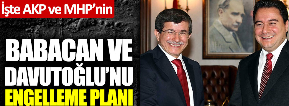 İşte AKP ve MHP'nin Ali Babacan ve Davutoğlu'nu engelleme planı