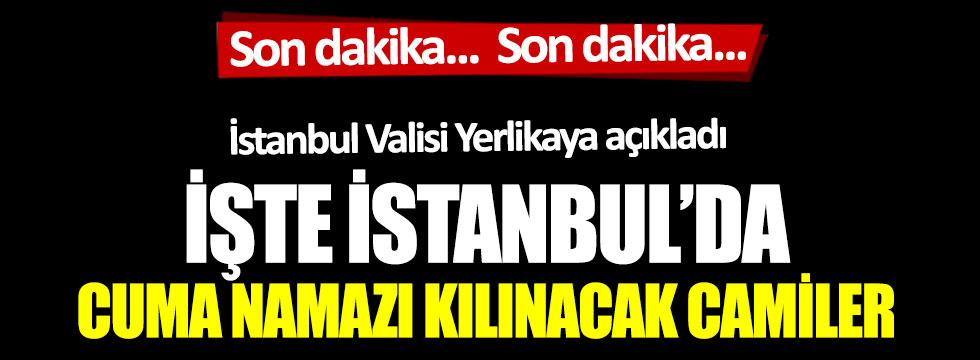 İstanbul Valisi Yerlikaya açıkladı: İşte İstanbul’da Cuma namazı kılınacak camiler