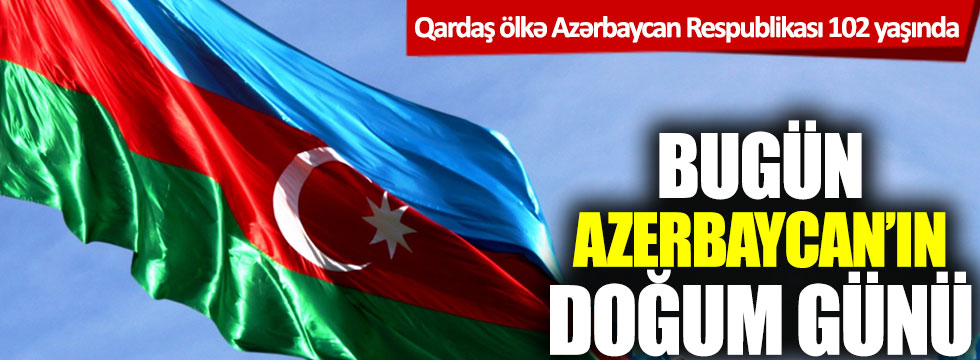 Bugün Azerbaycan'ın doğum günü