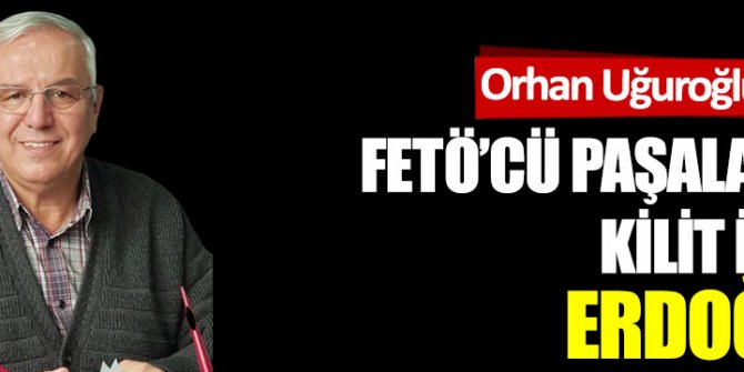 FETÖ'cü paşalarda kilit isim: Erdoğan