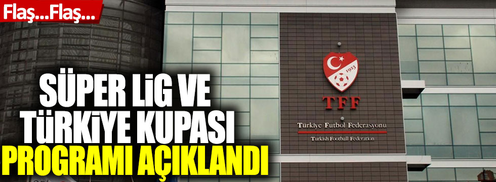 Süper Lig ve Türkiye Kupası programı açıklandı!