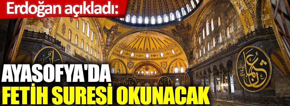 Erdoğan açıkladı: Ayasofya'da Fetih Suresi okunacak ve dualar edilecek