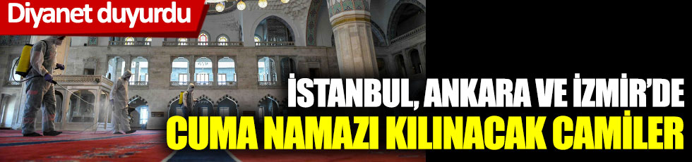Diyanet duyurdu: İşte İstanbul, Ankara ve İzmir'de cuma namazı kılınacak camiler