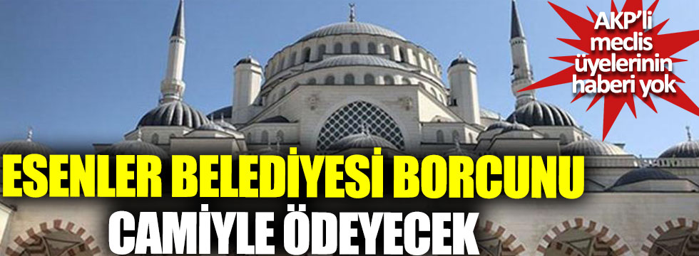 AKP’li belediye borcunu camiyle ödeyecek, AKP’li meclis üyelerinin haberi yok
