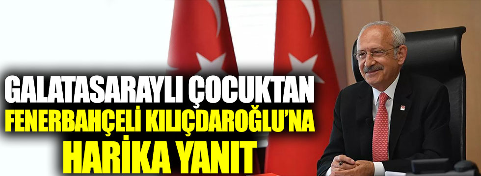 Galatasaraylı çocuktan Fenerbahçeli Kılıçdaroğlu'na harika yanıt