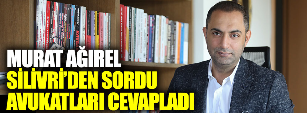Murat Ağırel, Silivri’den sordu avukatları cevapladı