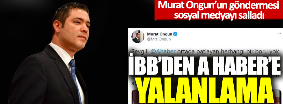 İBB’den A Haber’e yalanlama: Murat Ongun’un göndermesi sosyal medyayı salladı!