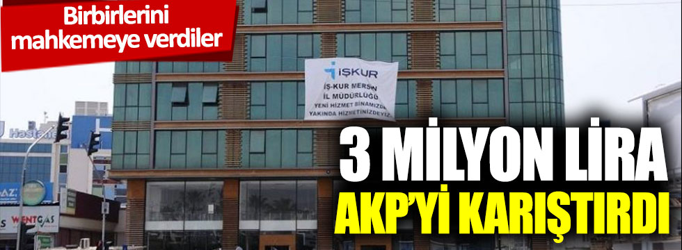 3 milyon lira AKP’yi karıştırdı: Birbirlerini mahkemeye verdiler