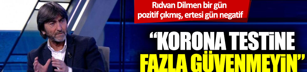 Rıdvan Dilmen: 'Korona testine fazla güvenmeyin'