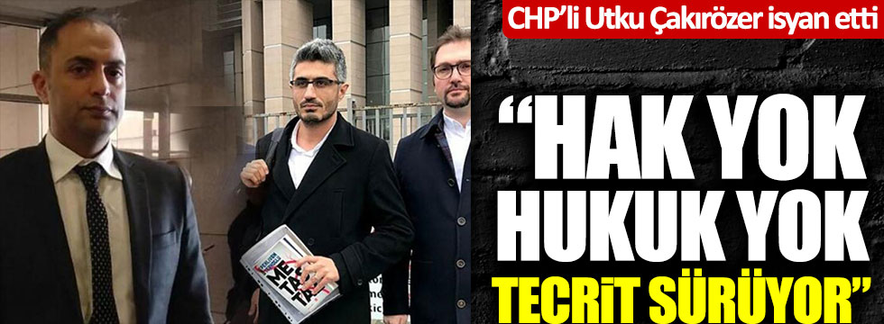 CHP'li Utku Çakırözer isyan etti: "Hak yok, hukuk yok, tecrüt sürüyor"