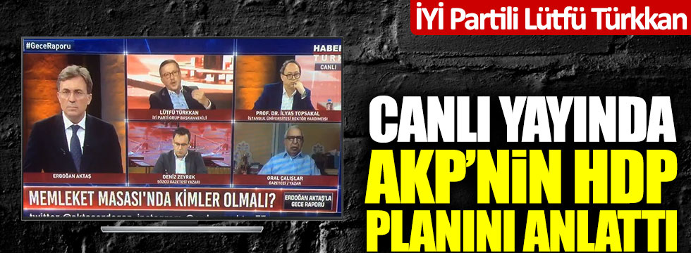 İYİ Partili Lütfü Türkkan, canlı yayında AKP'nin HDP planını anlattı