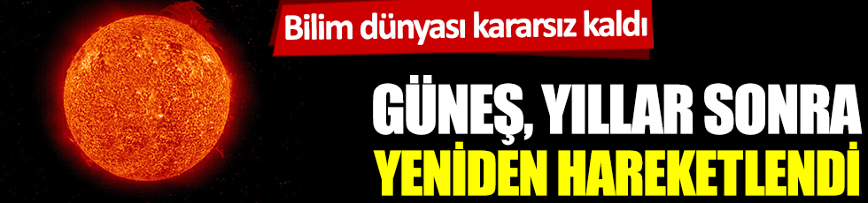 NASA erken diye uyardı ama: Güneş yıllar sonra yeniden harekete geçti
