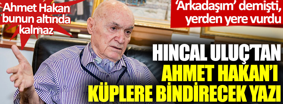 Hıncal Uluç'tan Ahmet Hakan'ı küplere bindirecek yazı!