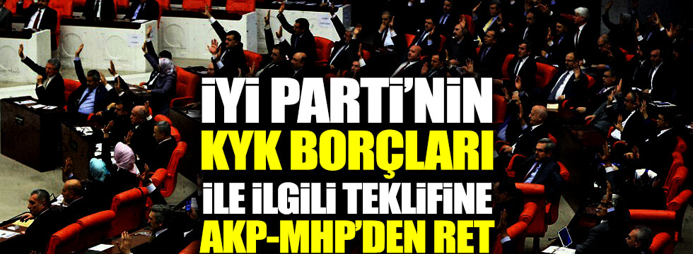 AKP ve MHP KYK kredileri borçlarının düzenlenmesiyle ilgili teklifi reddetti