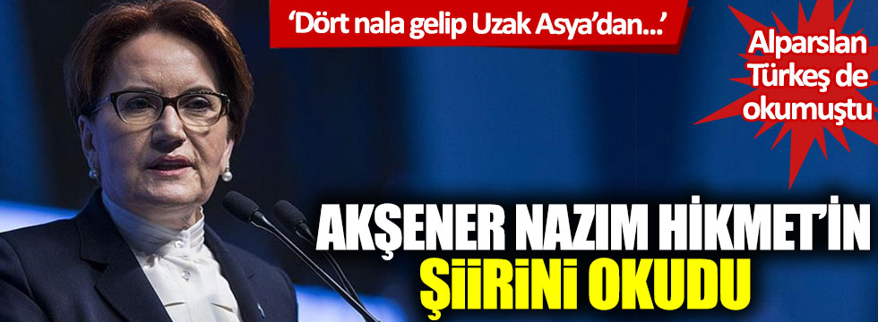 Meral Akşener Nazım Hikmet'in şiirini okudu: Alparslan Türkeş de okumuştu!