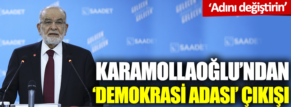 Temel Karamollaoğlu'ndan 'Demokrasi adası' çıkışı: Adını değiştirin