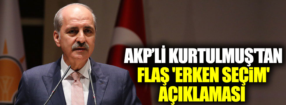 AKP'li Numan Kurtulmuş'tan flaş erken seçim açıklaması