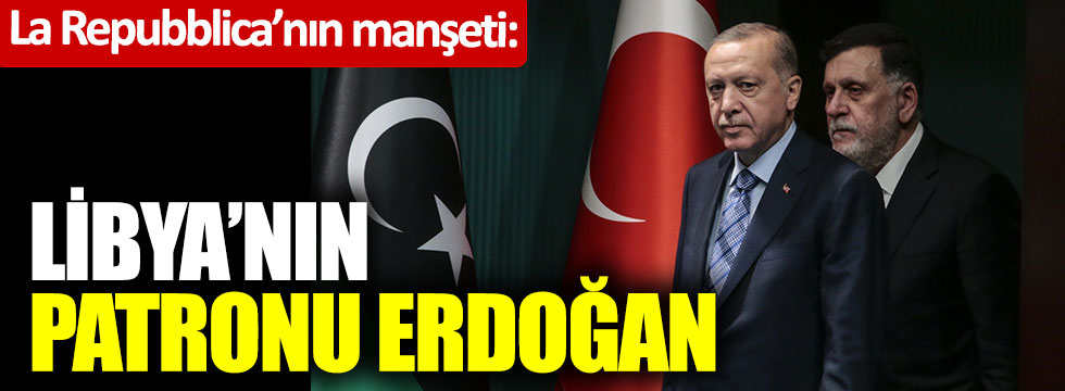 İtalyan La Repubblica'nın manşeti: “Libya’nın patronu Erdoğan”