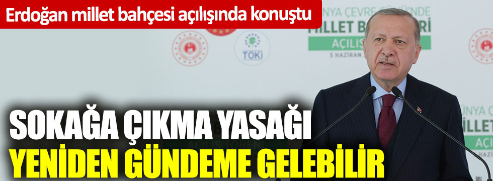 Cumhurbaşkanı Erdoğan: Sokağa çıkma yasağı tekrar gündeme gelebilir