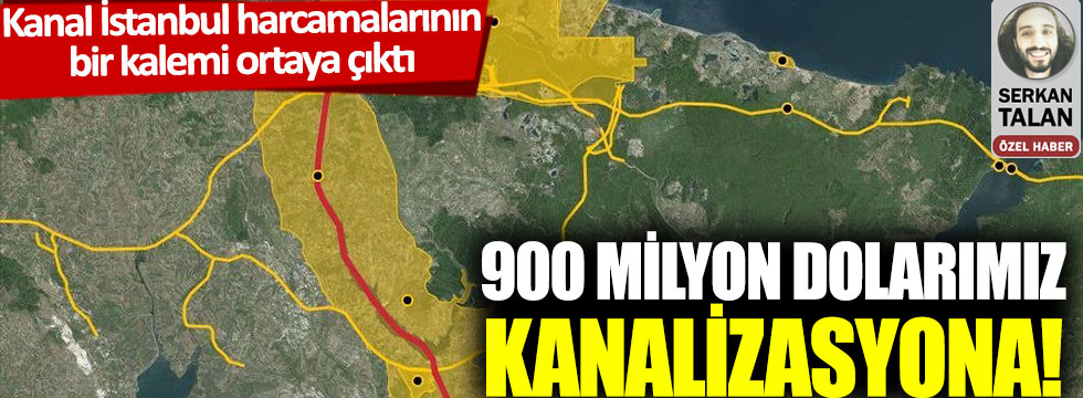 Kanal İstanbul’un harcamalarının bir kalemi ortaya çıktı: 900 milyon dolarımız kanalizasyona!