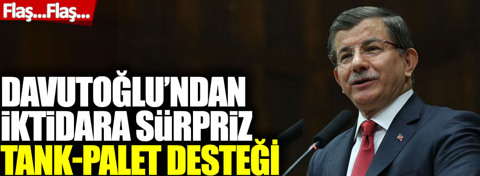 Ahmet Davutoğlu’ndan iktidara sürpriz tank-palet desteği!
