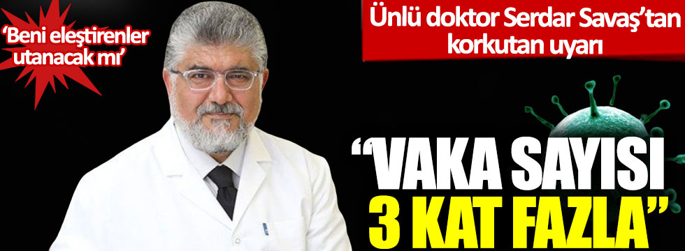Ünlü doktor Serdar Savaş'tan korkutan uyarı: Vaka sayısı 3 kat fazla!
