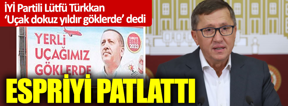 İYİ Partili Lütfü Türkkan'dan Erdoğan'a yerli uçak göndermesi
